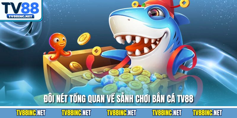 Đôi nét tổng quan về sảnh chơi bắn cá TV88