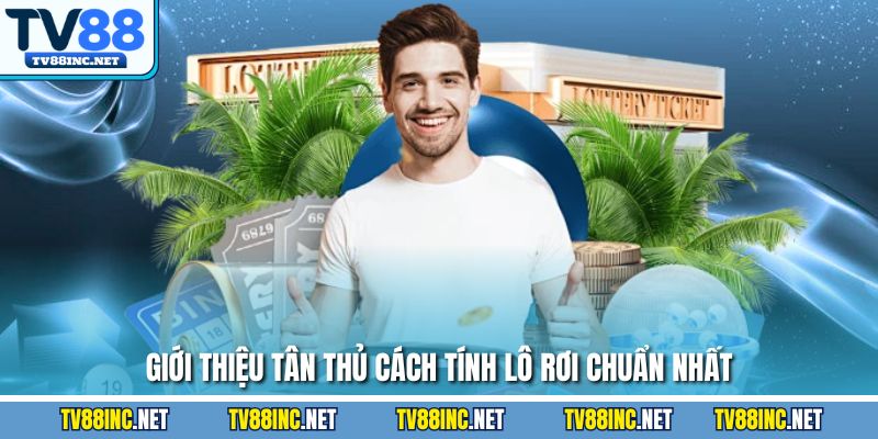 Giới thiệu tân thủ cách tính lô rơi chuẩn nhất