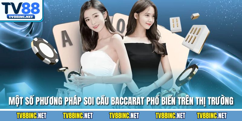 Một số phương pháp soi cầu Baccarat phổ biến trên thị trường