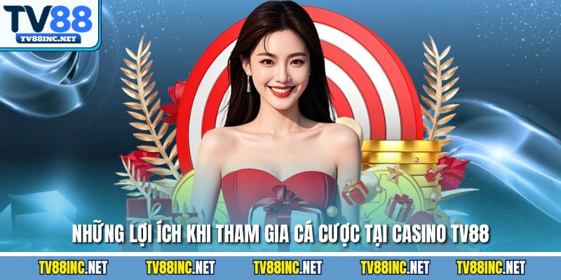 Những lợi ích khi tham gia cá cược tại Casino TV88