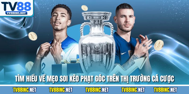 Tìm hiểu về mẹo soi kèo phạt góc trên thị trường cá cược